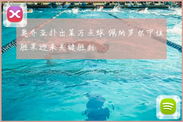 奥乔亚扑出莱万点球 佩纳罗尔守住胜果迎来关键胜利
