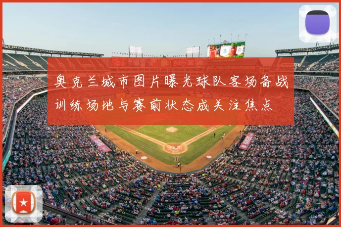 奥克兰城市图片曝光球队客场备战训练场地与赛前状态成关注焦点
